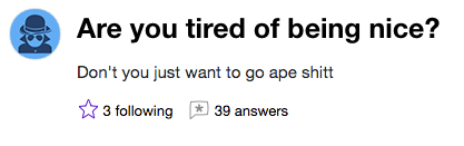 Aren't you tired of being nice? Don't you just want to go ape shitt